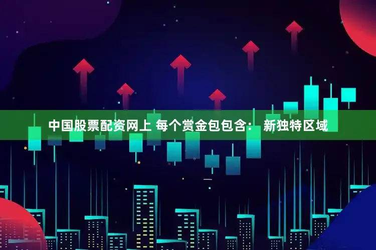 中国股票配资网上 每个赏金包包含： 新独特区域