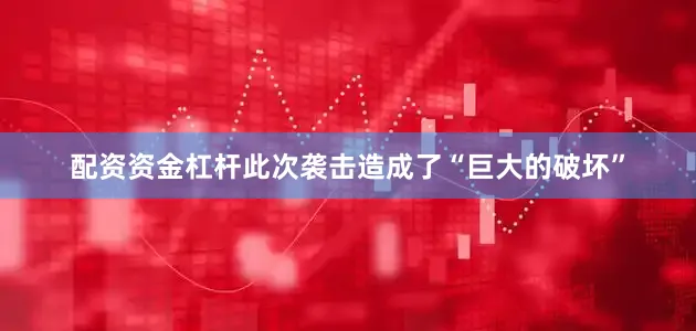 配资资金杠杆此次袭击造成了“巨大的破坏”