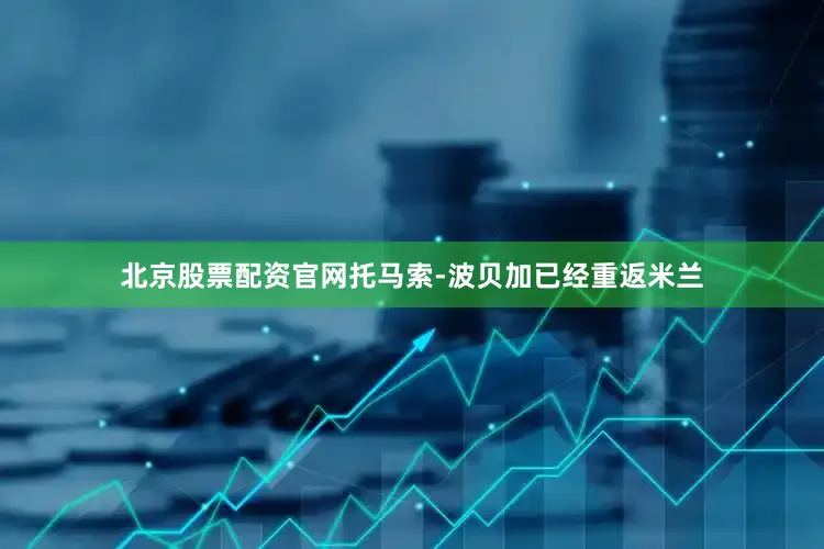 北京股票配资官网托马索-波贝加已经重返米兰