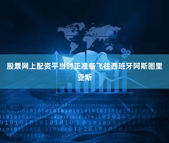 股票网上配资平当时正准备飞往西班牙阿斯图里亚斯