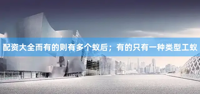 配资大全而有的则有多个蚁后；有的只有一种类型工蚁
