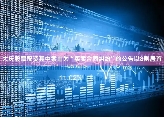 大庆股票配资其中案由为“买卖合同纠纷”的公告以8则居首