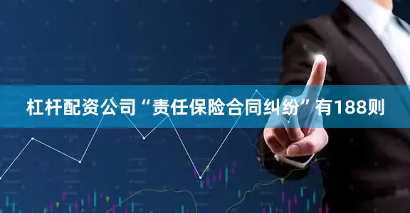 杠杆配资公司“责任保险合同纠纷”有188则