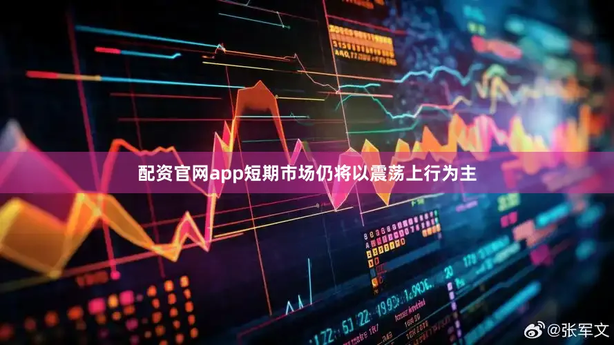 配资官网app短期市场仍将以震荡上行为主