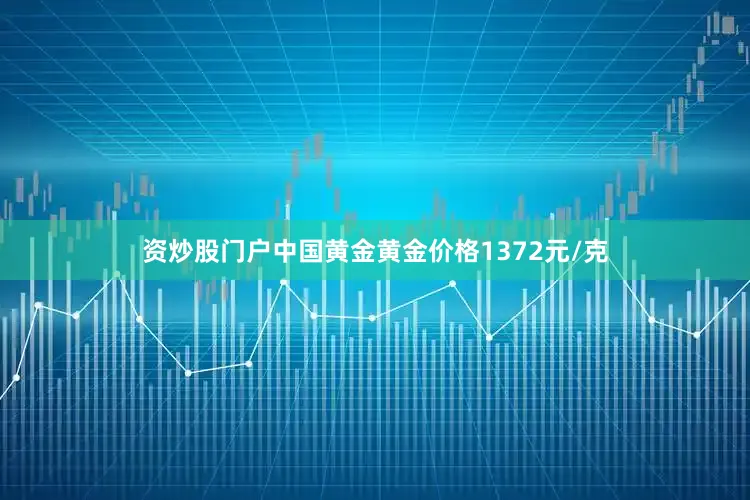 资炒股门户中国黄金黄金价格1372元/克
