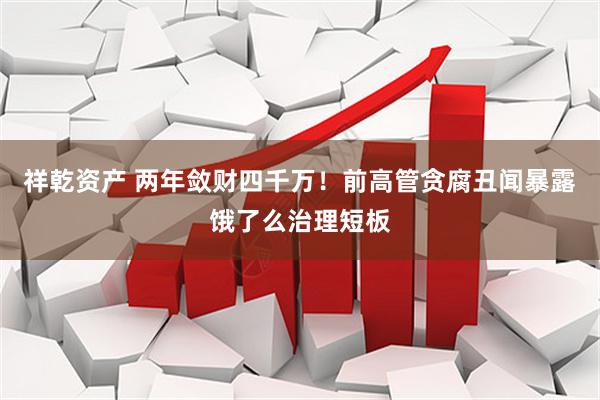祥乾资产 两年敛财四千万！前高管贪腐丑闻暴露饿了么治理短板